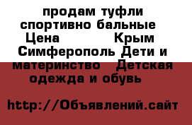 продам туфли спортивно бальные › Цена ­ 1 500 - Крым, Симферополь Дети и материнство » Детская одежда и обувь   